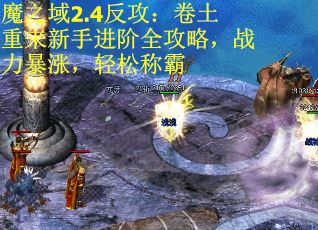 魔之域2.4反攻：卷土重来新手进阶全攻略，战力暴涨，轻松称霸