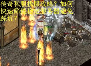 传奇私服找服攻略？如何快速筛选稳定服务器避免踩坑？