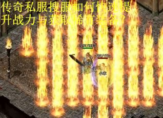 传奇私服搜服如何快速提升战力与获取稀有装备？