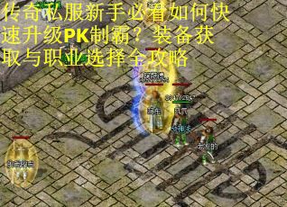 传奇私服新手必看如何快速升级PK制霸?装备获取与职业选择全攻略