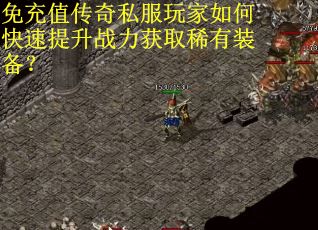 免充值传奇私服玩家如何快速提升战力获取稀有装备? 免充值传奇私服玩家如何快速提升战力获取稀有装备?