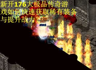 新开176大极品传奇游戏如何快速获取稀有装备与提升战力? 新开176大极品传奇游戏如何快速获取稀有装备与提升战力?