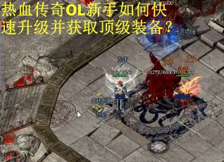 热血传奇OL新手如何快速升级并获取顶级装备？