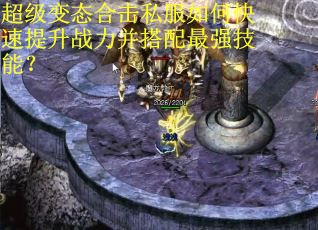 超级变态合击私服如何快速提升战力并搭配最强技能？