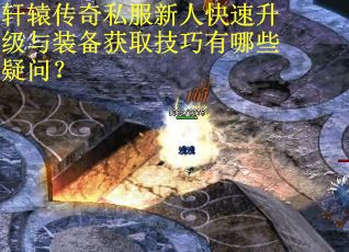 轩辕传奇私服新人快速升级与装备获取技巧有哪些疑问？