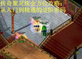 传奇聚灵珠全方位攻略：从入门到精通的进阶密码