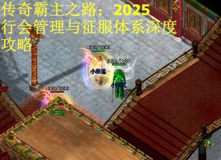 传奇霸主之路：2025行会管理与征服体系深度攻略