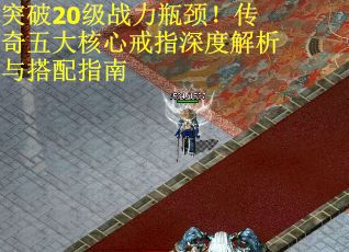 突破20级战力瓶颈！传奇五大核心戒指深度解析与搭配指南