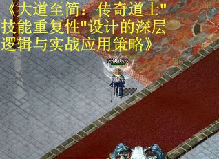 《大道至简：传奇道士"技能重复性"设计的深层逻辑与实战应用策略》