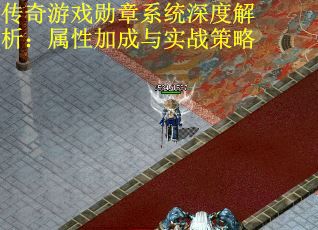 传奇游戏勋章系统深度解析：属性加成与实战策略