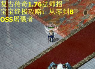 复古传奇1.76法师招宝宝终极攻略：从零到BOSS屠戮者