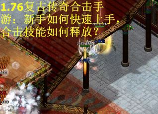 1.76复古传奇合击手游：新手如何快速上手，合击技能如何释放？