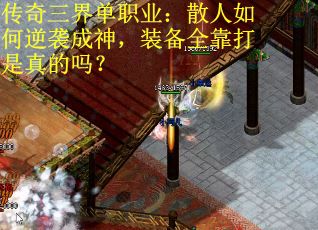 传奇三界单职业：散人如何逆袭成神，装备全靠打是真的吗？