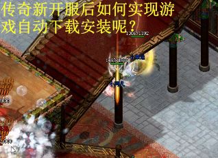 传奇新开服后如何实现游戏自动下载安装呢？