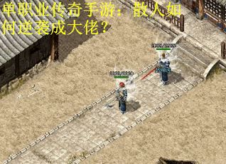 单职业传奇手游：散人如何逆袭成大佬？