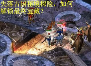 失落古国秘境探险，如何解锁最终宝藏？