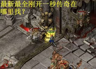 最新最全刚开一秒传奇在哪里找？