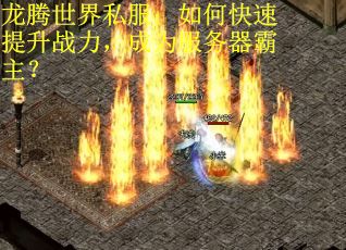 龙腾世界私服：如何快速提升战力，成为服务器霸主？