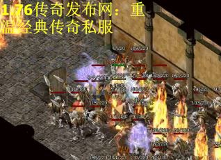 1.76传奇发布网：重温经典传奇私服