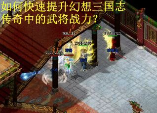 如何快速提升幻想三国志传奇中的武将战力? 如何快速提升幻想三国志传奇中的武将战力?
