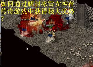 如何通过解封冰雪女神在传奇游戏中获得极大优势？