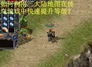 如何利用三大陆地图在传奇游戏中快速提升等级? 如何利用三大陆地图在传奇游戏中快速提升等级?