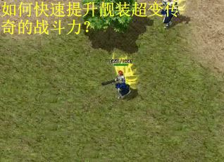 如何快速提升靓装超变传奇的战斗力？