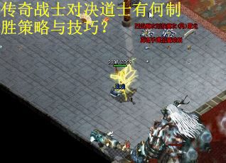 传奇战士对决道士有何制胜策略与技巧？
