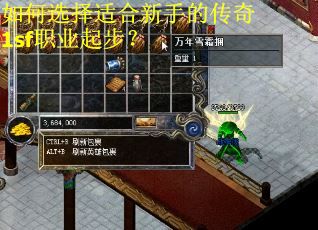 如何选择适合新手的传奇1sf职业起步？