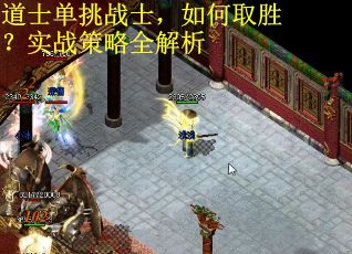 道士单挑战士，如何取胜？实战策略全解析