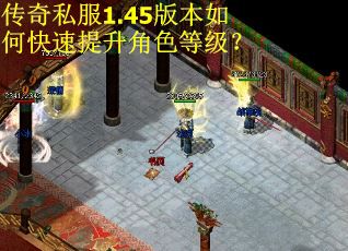 传奇私服1.45版本如何快速提升角色等级？