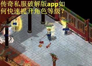传奇私服破解版app如何快速提升角色等级? 传奇私服破解版app如何快速提升角色等级?