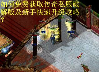如何免费获取传奇私服破解版及新手快速升级攻略？